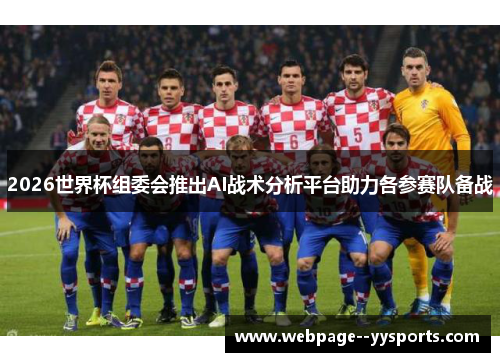 2026世界杯组委会推出AI战术分析平台助力各参赛队备战