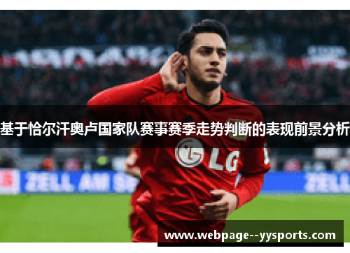 基于恰尔汗奥卢国家队赛事赛季走势判断的表现前景分析
