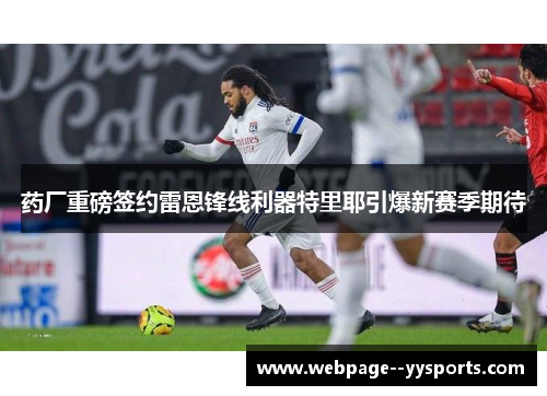 药厂重磅签约雷恩锋线利器特里耶引爆新赛季期待