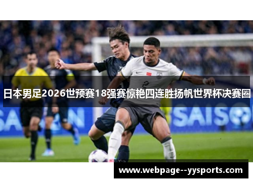 日本男足2026世预赛18强赛惊艳四连胜扬帆世界杯决赛圈 日本男足2026世预赛18强赛惊艳四连胜扬帆世界杯决赛圈