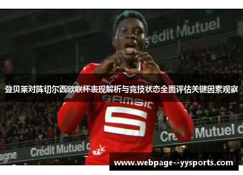 登贝莱对阵切尔西欧联杯表现解析与竞技状态全面评估关键因素观察 登贝莱对阵切尔西欧联杯表现解析与竞技状态全面评估关键因素观察