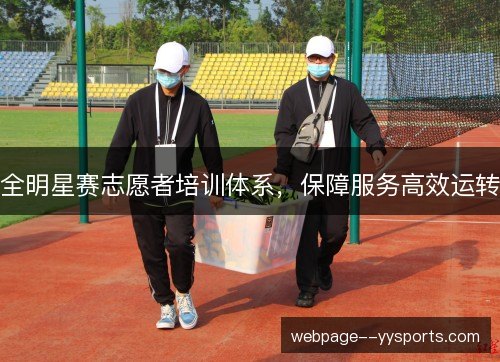 全明星赛志愿者培训体系,保障服务高效运转 全明星赛志愿者培训体系,保障服务高效运转